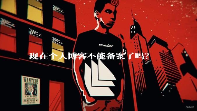 现在个人博客不能备案了吗？