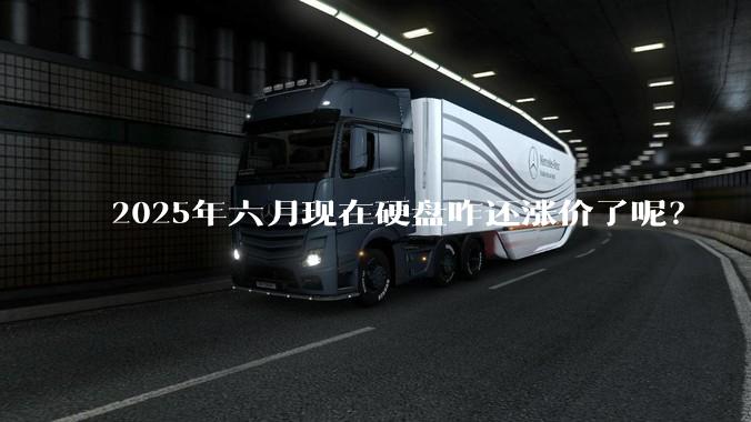 2025年六月现在硬盘咋还涨价了呢？