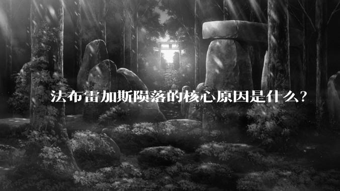 法布雷加斯陨落的核心原因是什么？