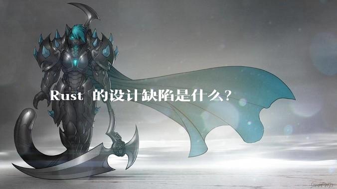 Rust 的设计缺陷是什么？